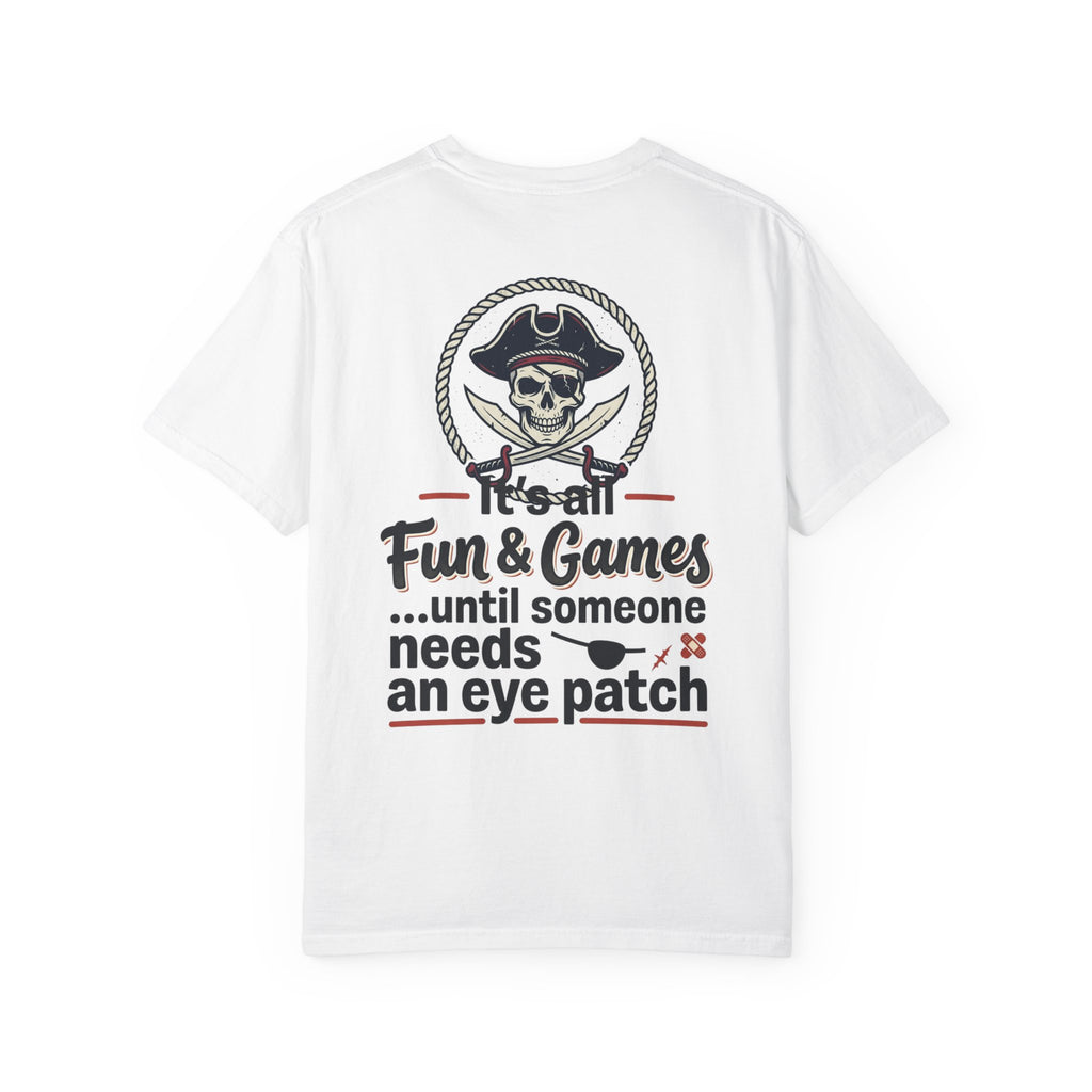 Pirate Skull T-Shirt — “It’s All Fun & Games… until someone needs an eye patch” Novelty Tee